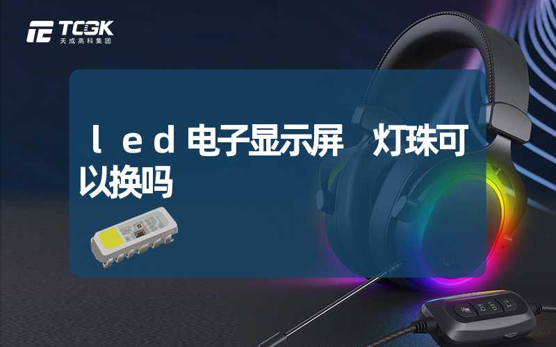 led电子显示屏 灯珠可以换吗